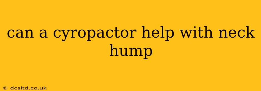 can a cyropactor help with neck hump