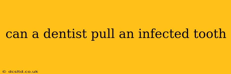 can a dentist pull an infected tooth
