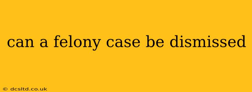 can a felony case be dismissed