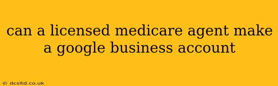 can a licensed medicare agent make a google business account