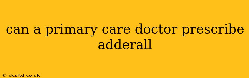 can a primary care doctor prescribe adderall