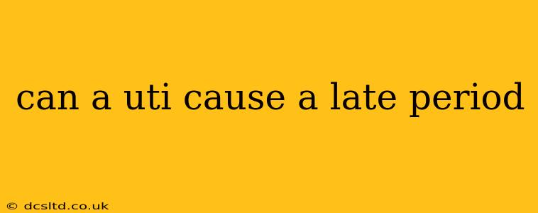 can a uti cause a late period