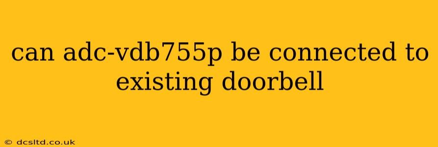 can adc-vdb755p be connected to existing doorbell
