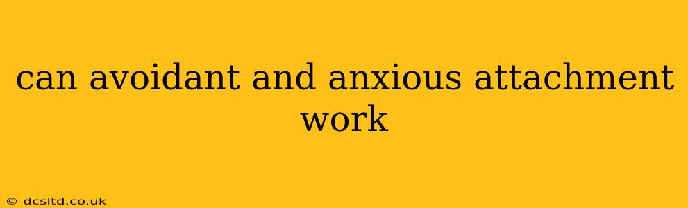 can avoidant and anxious attachment work