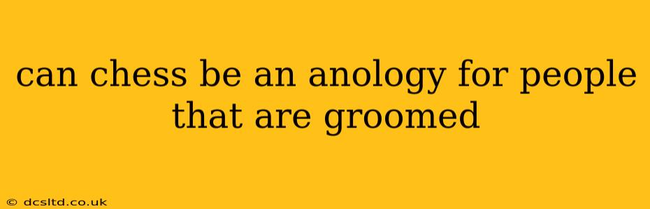can chess be an anology for people that are groomed