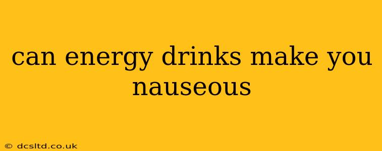can energy drinks make you nauseous