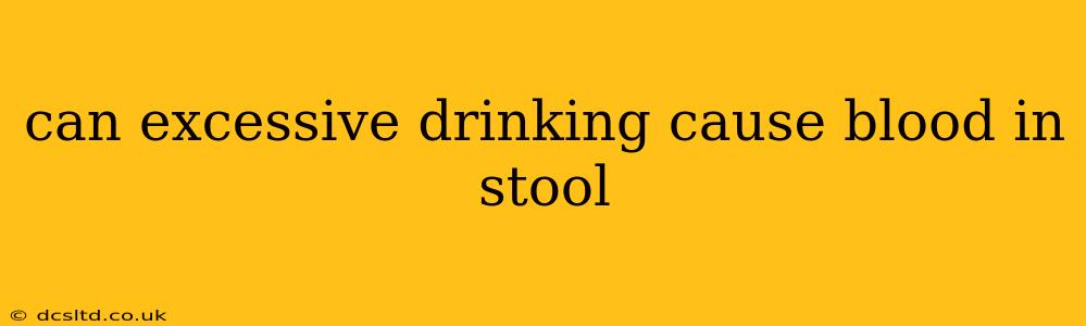 can excessive drinking cause blood in stool
