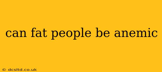 can fat people be anemic
