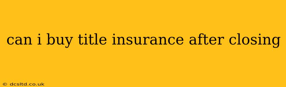 can i buy title insurance after closing