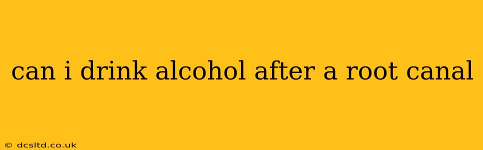 can i drink alcohol after a root canal
