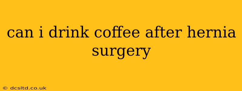 can i drink coffee after hernia surgery