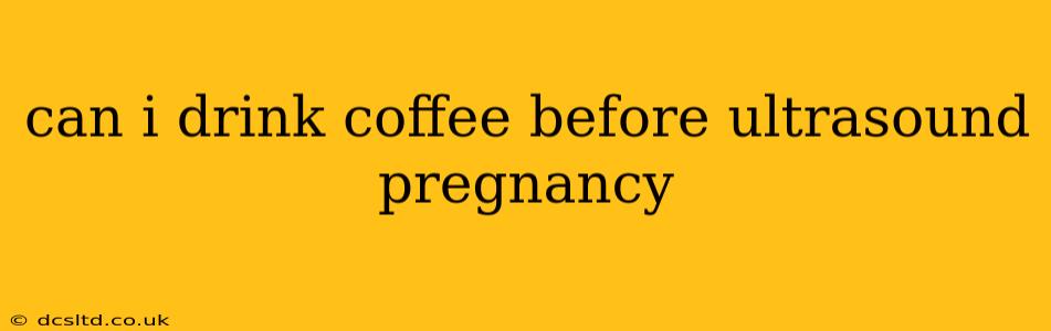 can i drink coffee before ultrasound pregnancy