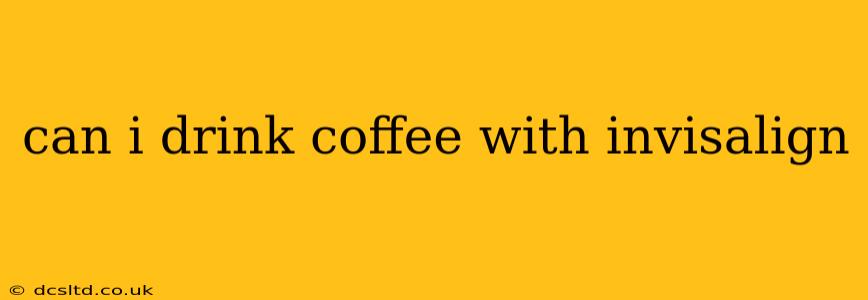 can i drink coffee with invisalign