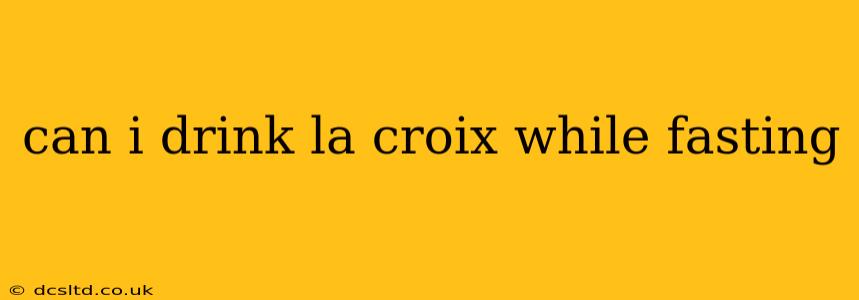 can i drink la croix while fasting