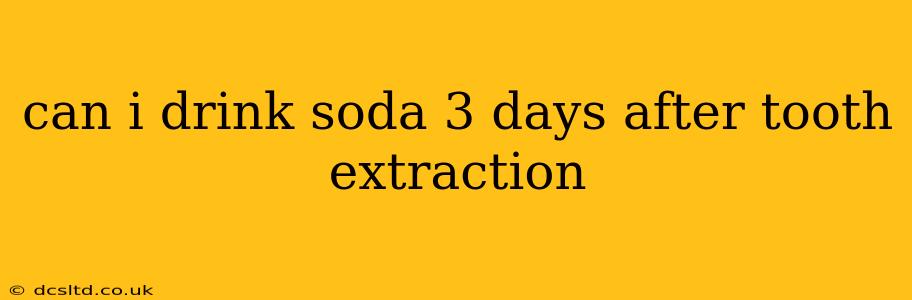 can i drink soda 3 days after tooth extraction