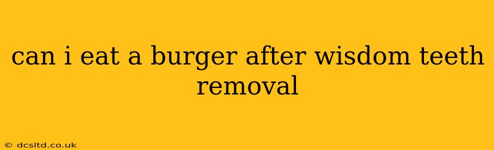 can i eat a burger after wisdom teeth removal