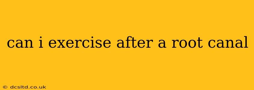 can i exercise after a root canal