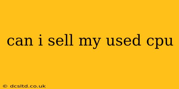 can i sell my used cpu