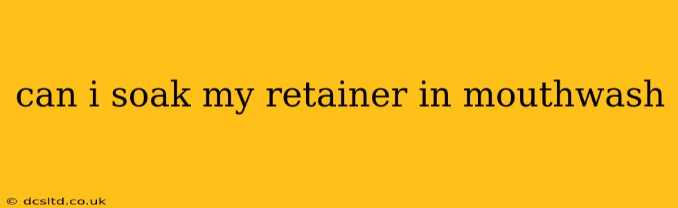 can i soak my retainer in mouthwash
