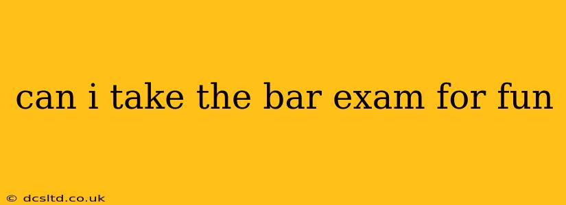can i take the bar exam for fun