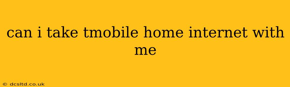 can i take tmobile home internet with me