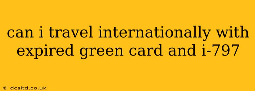 can i travel internationally with expired green card and i-797