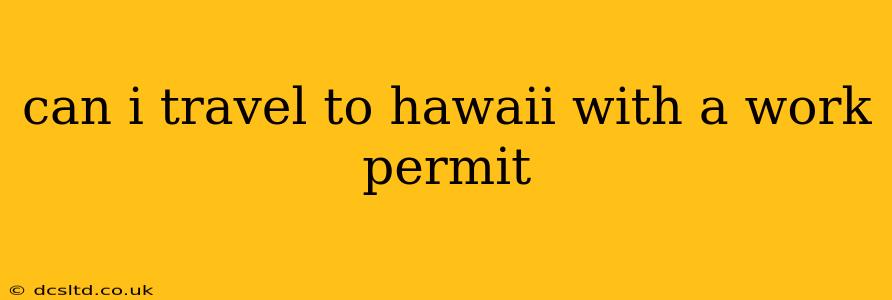 can i travel to hawaii with a work permit