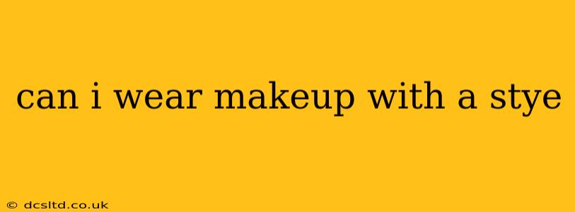 can i wear makeup with a stye