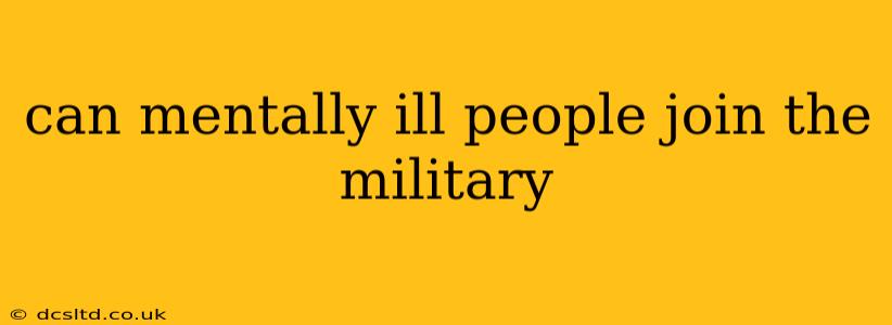 can mentally ill people join the military