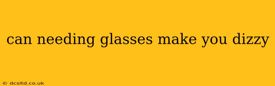 can needing glasses make you dizzy