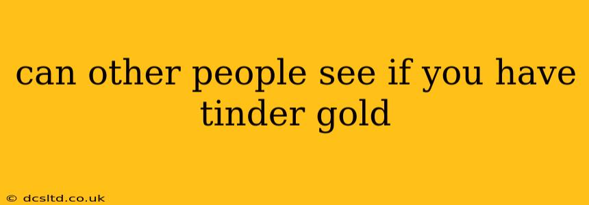 can other people see if you have tinder gold