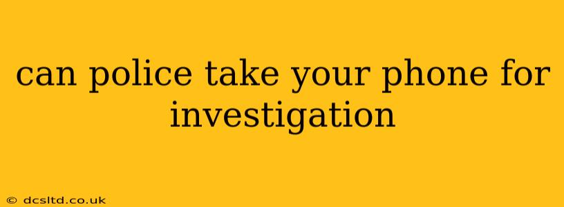 can police take your phone for investigation