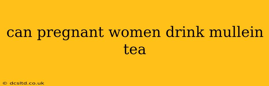 can pregnant women drink mullein tea