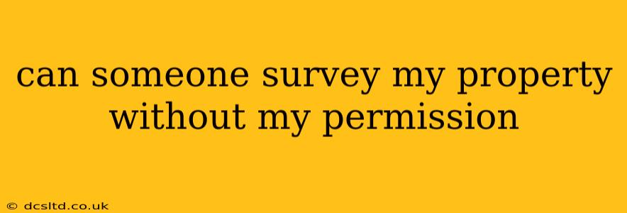 can someone survey my property without my permission