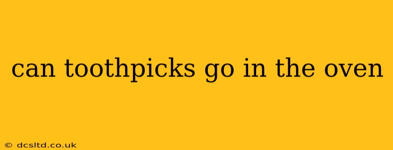 can toothpicks go in the oven