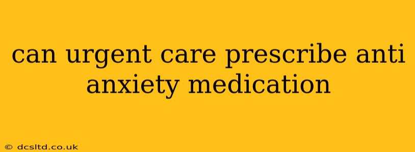 can urgent care prescribe anti anxiety medication