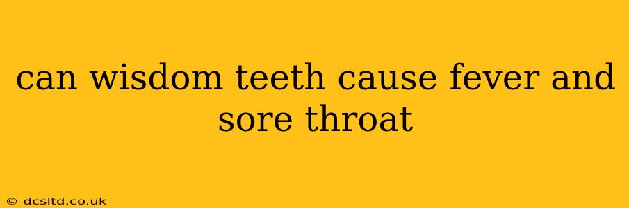 can wisdom teeth cause fever and sore throat