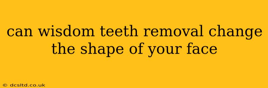 can wisdom teeth removal change the shape of your face