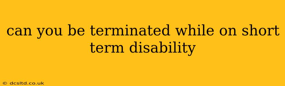 can you be terminated while on short term disability