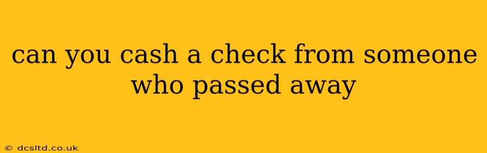 can you cash a check from someone who passed away