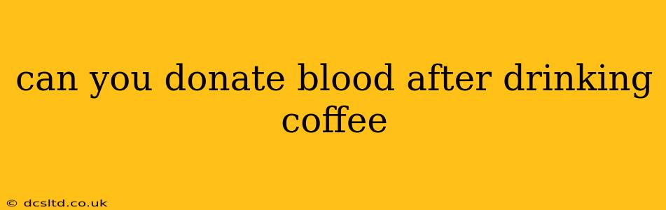 can you donate blood after drinking coffee