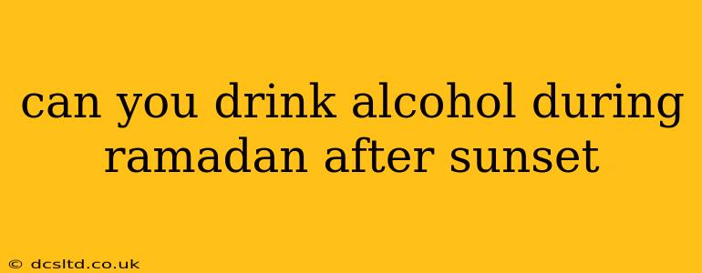 can you drink alcohol during ramadan after sunset