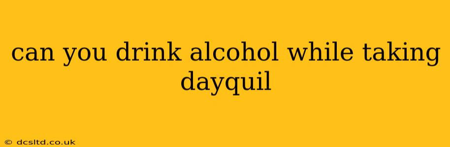 can you drink alcohol while taking dayquil
