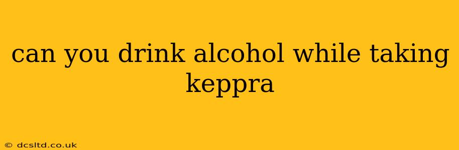 can you drink alcohol while taking keppra