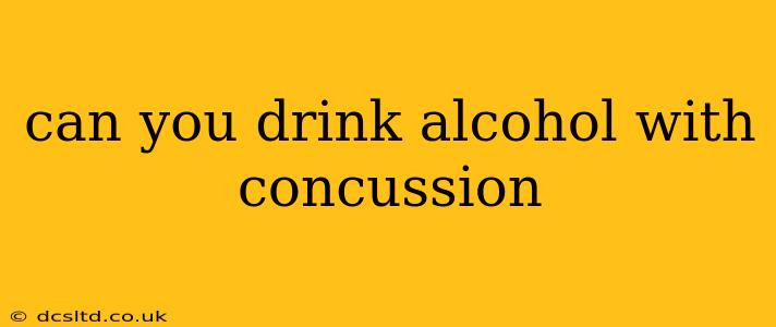 can you drink alcohol with concussion