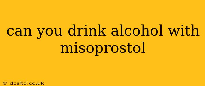 can you drink alcohol with misoprostol