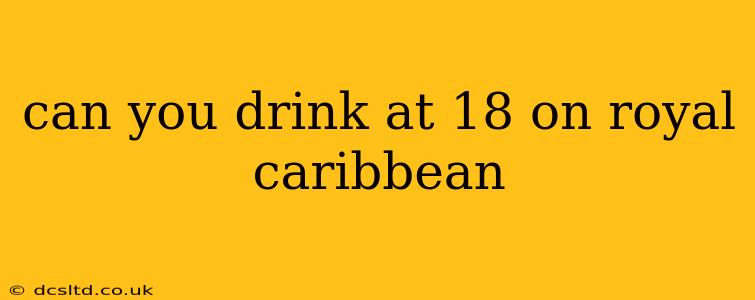 can you drink at 18 on royal caribbean