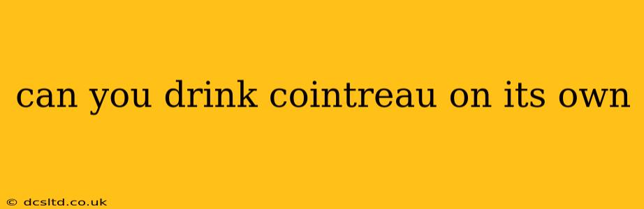 can you drink cointreau on its own
