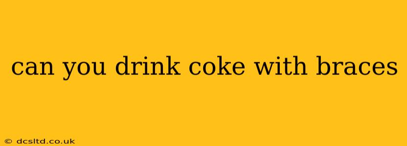 can you drink coke with braces