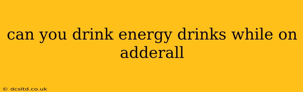 can you drink energy drinks while on adderall